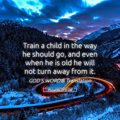 Picture 05 - Proverbs 22:6 GW - Train a child in the way he should go, and even - Bible Verse Picture