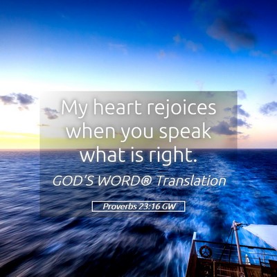 Picture 05 - Proverbs 23:16 GW - My heart rejoices when you speak what is - Bible Verse Picture
