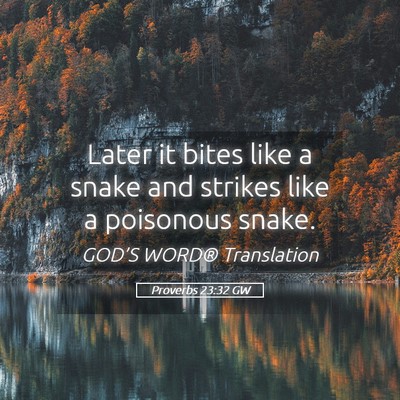 Picture 05 - Proverbs 23:32 GW - Later it bites like a snake and strikes like a - Bible Verse Picture