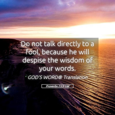 Picture 05 - Proverbs 23:9 GW - Do not talk directly to a fool, because he will - Bible Verse Picture