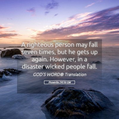 Picture 05 - Proverbs 24:16 GW - A righteous person may fall seven times, but he - Bible Verse Picture