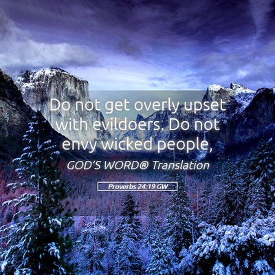 Picture 05 - Proverbs 24:19 GW - Do not get overly upset with evildoers. Do not - Bible Verse Picture