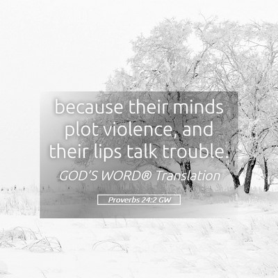 Picture 05 - Proverbs 24:2 GW - because their minds plot violence, and their lips - Bible Verse Picture