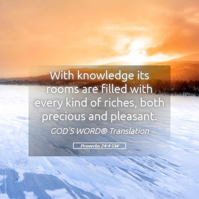 Picture 05 - Proverbs 24:4 GW - With knowledge its rooms are filled with every - Bible Verse Picture