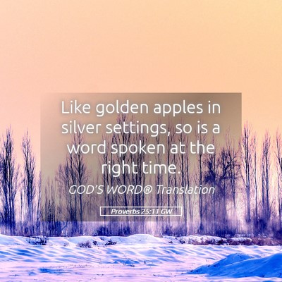 Picture 05 - Proverbs 25:11 GW - Like golden apples in silver settings, so is a - Bible Verse Picture