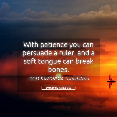 Picture 05 - Proverbs 25:15 GW - With patience you can persuade a ruler, and a - Bible Verse Picture