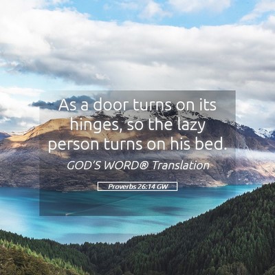 Picture 05 - Proverbs 26:14 GW - As a door turns on its hinges, so the lazy person - Bible Verse Picture
