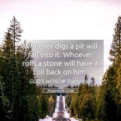 Picture 05 - Proverbs 26:27 GW - Whoever digs a pit will fall into it. Whoever - Bible Verse Picture
