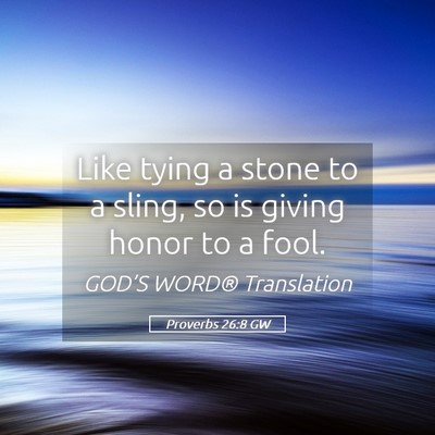 Picture 05 - Proverbs 26:8 GW - Like tying a stone to a sling, so is giving honor - Bible Verse Picture