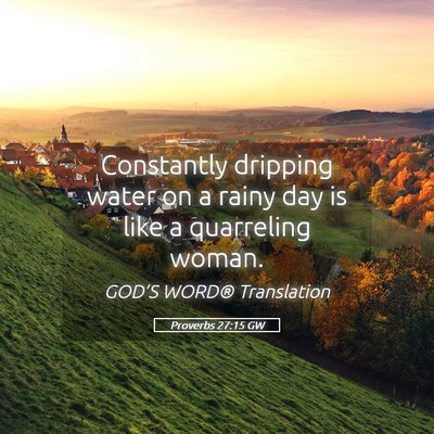 Picture 05 - Proverbs 27:15 GW - Constantly dripping water on a rainy day is like - Bible Verse Picture