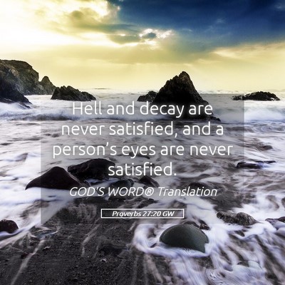 Picture 05 - Proverbs 27:20 GW - Hell and decay are never satisfied, and a - Bible Verse Picture