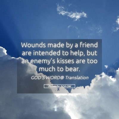 Picture 05 - Proverbs 27:6 GW - Wounds made by a friend are intended to help, but - Bible Verse Picture
