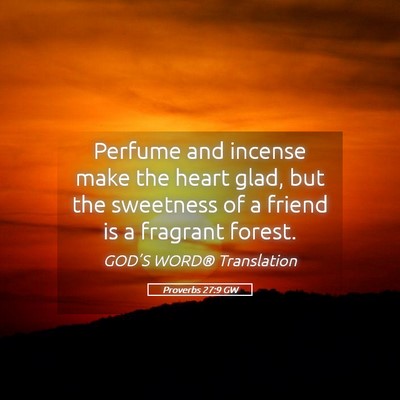 Picture 05 - Proverbs 27:9 GW - Perfume and incense make the heart glad, but the - Bible Verse Picture