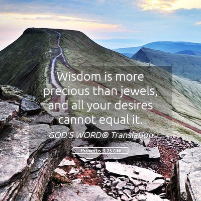 Picture 05 - Proverbs 3:15 GW - Wisdom is more precious than jewels, and all your - Bible Verse Picture