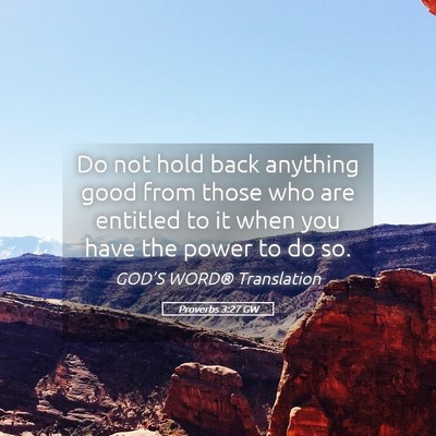 Picture 05 - Proverbs 3:27 GW - Do not hold back anything good from those who are - Bible Verse Picture