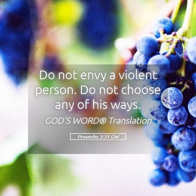 Picture 05 - Proverbs 3:31 GW - Do not envy a violent person. Do not choose any - Bible Verse Picture