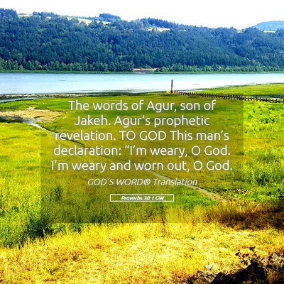 Picture 05 - Proverbs 30:1 GW - The words of Agur, son of Jakeh. Agur’s - Bible Verse Picture