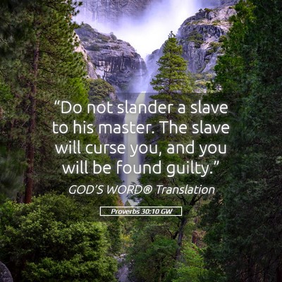 Picture 05 - Proverbs 30:10 GW - “Do not slander a slave to his master. The - Bible Verse Picture