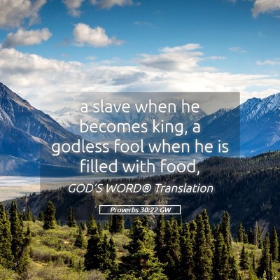Picture 05 - Proverbs 30:22 GW - a slave when he becomes king, a godless fool when - Bible Verse Picture