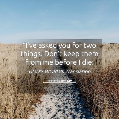 Picture 05 - Proverbs 30:7 GW - “I’ve asked you for two things. Don’t keep - Bible Verse Picture