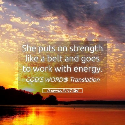 Picture 05 - Proverbs 31:17 GW - She puts on strength like a belt and goes to work - Bible Verse Picture