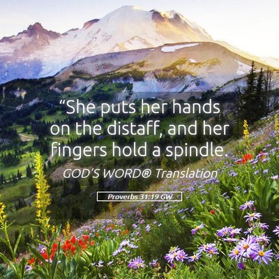 Picture 05 - Proverbs 31:19 GW - “She puts her hands on the distaff, and her - Bible Verse Picture
