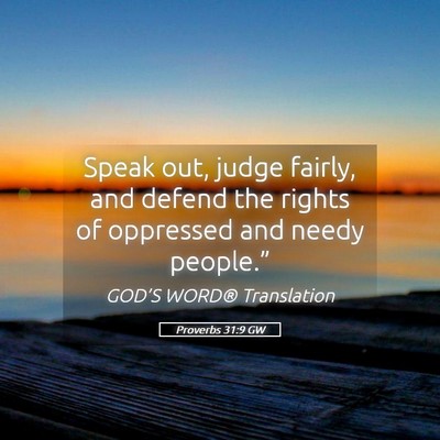 Picture 05 - Proverbs 31:9 GW - Speak out, judge fairly, and defend the rights of - Bible Verse Picture