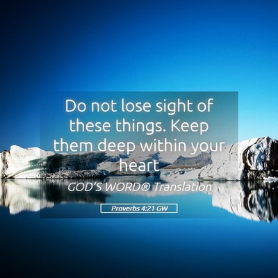 Picture 05 - Proverbs 4:21 GW - Do not lose sight of these things. Keep them deep - Bible Verse Picture
