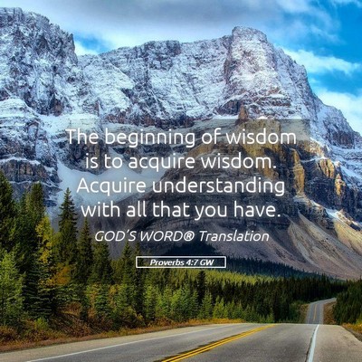 Picture 05 - Proverbs 4:7 GW - The beginning of wisdom is to acquire wisdom. - Bible Verse Picture