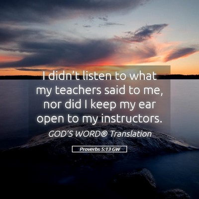Picture 05 - Proverbs 5:13 GW - I didn’t listen to what my teachers said to me, - Bible Verse Picture