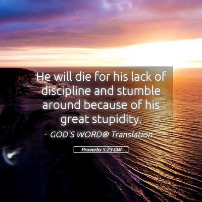 Picture 05 - Proverbs 5:23 GW - He will die for his lack of discipline and - Bible Verse Picture