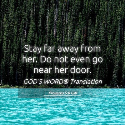 Picture 05 - Proverbs 5:8 GW - Stay far away from her. Do not even go near her - Bible Verse Picture