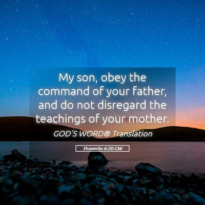 Picture 05 - Proverbs 6:20 GW - My son, obey the command of your father, and do - Bible Verse Picture