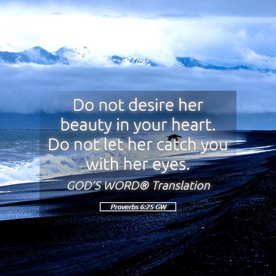 Picture 05 - Proverbs 6:25 GW - Do not desire her beauty in your heart. Do not - Bible Verse Picture