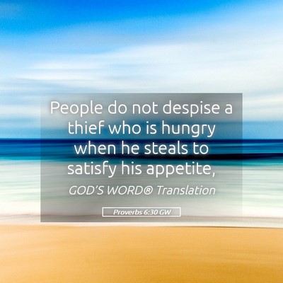 Picture 05 - Proverbs 6:30 GW - People do not despise a thief who is hungry when - Bible Verse Picture
