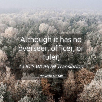 Picture 05 - Proverbs 6:7 GW - Although it has no overseer, officer, or - Bible Verse Picture