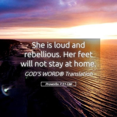 Picture 05 - Proverbs 7:11 GW - She is loud and rebellious. Her feet will not - Bible Verse Picture