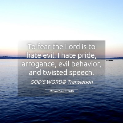 Picture 05 - Proverbs 8:13 GW - To fear the Lord is to hate evil. I hate pride, - Bible Verse Picture
