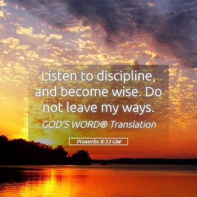Picture 05 - Proverbs 8:33 GW - Listen to discipline, and become wise. Do not - Bible Verse Picture