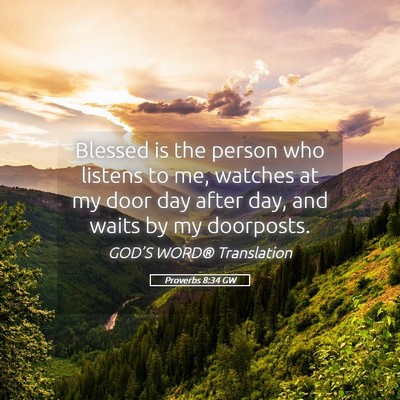 Picture 05 - Proverbs 8:34 GW - Blessed is the person who listens to me, watches - Bible Verse Picture