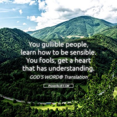 Picture 05 - Proverbs 8:5 GW - You gullible people, learn how to be sensible. - Bible Verse Picture