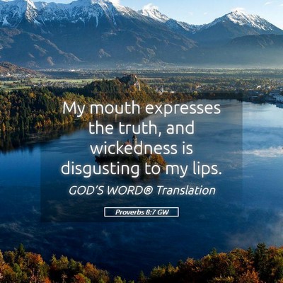 Picture 05 - Proverbs 8:7 GW - My mouth expresses the truth, and wickedness is - Bible Verse Picture