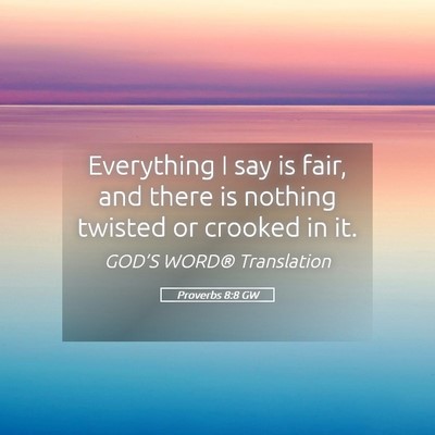 Picture 05 - Proverbs 8:8 GW - Everything I say is fair, and there is nothing - Bible Verse Picture