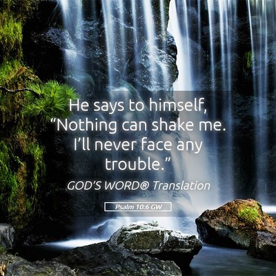 Picture 05 - Psalm 10:6 GW - He says to himself, “Nothing can shake me. - Bible Verse Picture
