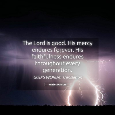 Picture 05 - Psalm 100:5 GW - The Lord is good. His mercy endures forever. His - Bible Verse Picture