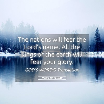 Picture 05 - Psalm 102:15 GW - The nations will fear the Lord’s name. All the - Bible Verse Picture