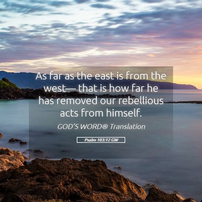Picture 05 - Psalm 103:12 GW - As far as the east is from the west— that is - Bible Verse Picture