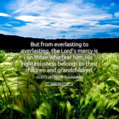 Picture 05 - Psalm 103:17 GW - But from everlasting to everlasting, the Lord’s - Bible Verse Picture