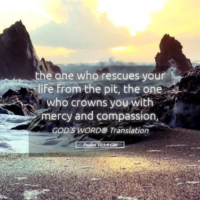Picture 05 - Psalm 103:4 GW - the one who rescues your life from the pit, the - Bible Verse Picture