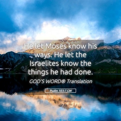 Picture 05 - Psalm 103:7 GW - He let Moses know his ways. He let the Israelites - Bible Verse Picture